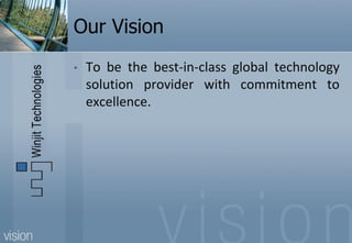 Our Vision
•   To be the best-in-class global technology
    solution provider with commitment to
    excellence.
 