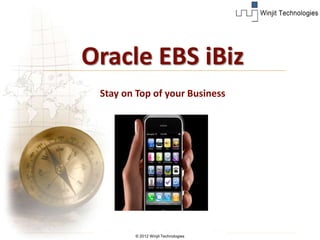 Oracle EBS iBiz
 Stay on Top of your Business




        © 2012 Winjit Technologies
 