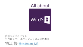 All about
物江 修 @osamum_MS
日本マイクロソフト
デベロッパー エバンジェリズム統括本部
 