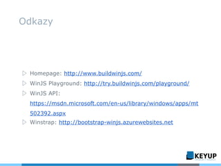 ▷ Homepage: http://www.buildwinjs.com/
▷ WinJS Playground: http://try.buildwinjs.com/playground/
▷ WinJS API:
https://msdn.microsoft.com/en-us/library/windows/apps/mt
502392.aspx
▷ Winstrap: http://bootstrap-winjs.azurewebsites.net
Odkazy
 