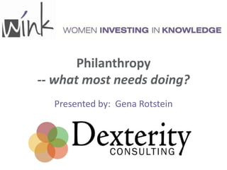 Philanthropy
-- what most needs doing?
  Presented by: Gena Rotstein
 