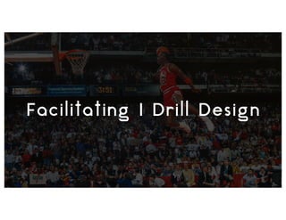 ””
Facilitating | Drill Design
 