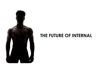 THE FUTURE OF INTERNAL
 