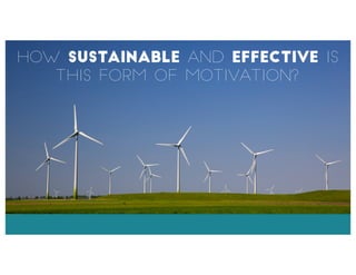How sustainable and effective is
this form of motivation?
 