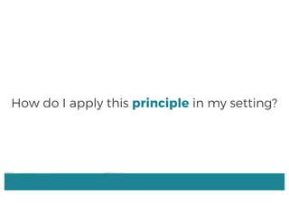 How do I apply this principle in my setting?
 