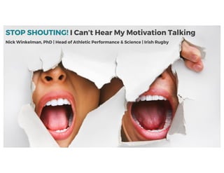 STOP SHOUTING! I Can’t Hear My Motivation Talking
Nick Winkelman, PhD | Head of Athletic Performance & Science | Irish Rugby
 