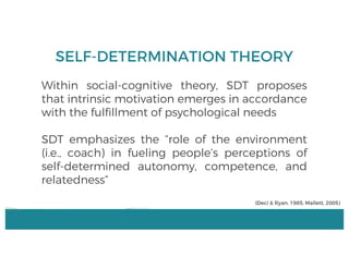 Autonomy
(Control)
Competence
Relatedness
SELF-DETERMINATION THEORY
The opportunity to govern one’s self;
freedom from unw...
