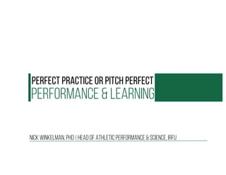 Performance & Learning
Perfect Practice or Pitch Perfect
Nick Winkelman, PhD | Head of Athletic Performance & Science, IRFU
 