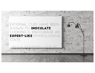 External cues have been
shown to inoculate
choking & encourage an
expert-like physiological
state.
Ong et al., 2010 | Neum...