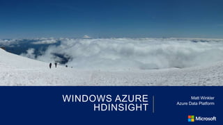 WINDOWS AZURE           Matt Winkler
                 Azure Data Platform
     HDINSIGHT
 