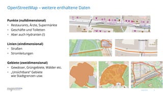 4
Punkte (nulldimensional)
 Restaurants, Ärzte, Supermärkte
 Geschäfte und Toiletten
 Aber auch Hydranten (!)
Linien (eindimensional)
 Straßen
 Stromleitungen
Gebiete (zweidimensional)
 Gewässer, Grüngebiete, Wälder etc.
 „Unsichtbare“ Gebiete
wie Stadtgrenzen usw.
OpenStreetMap – weitere enthaltene Daten
16.06.2016
 