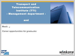 Meeting Career opportunities for graduates Transport and Telecommunication  Institute (TTI) -  Management department - and Winkora Management & IT Consulting 