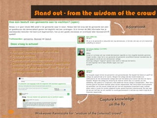 Stand out - from the wisdom of the crowd
                                                                              #daretoask




• You don’t have to know who to ask
• Diversity enriches
• Conversation builds relationship
• Questions and answers create a searchable
  footprint of “what we know” and “how we
  do things around here”




                                                            Capture knowledge
                                                                on the ﬂy

                  Winkwaves Kenniscafé for “wisdom of the (internal) crowd”
 