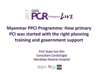Myanmar PPCI Programme: How primary
PCI was started with the right planning
training and government support
 