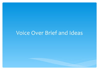 Voice Over Brief and Ideas
 