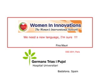 Badalona. Spain
Hospital Universitari
WIN
We need a new language, I’m sure !!!
Fina Mauri
ESC 2011, Paris
 