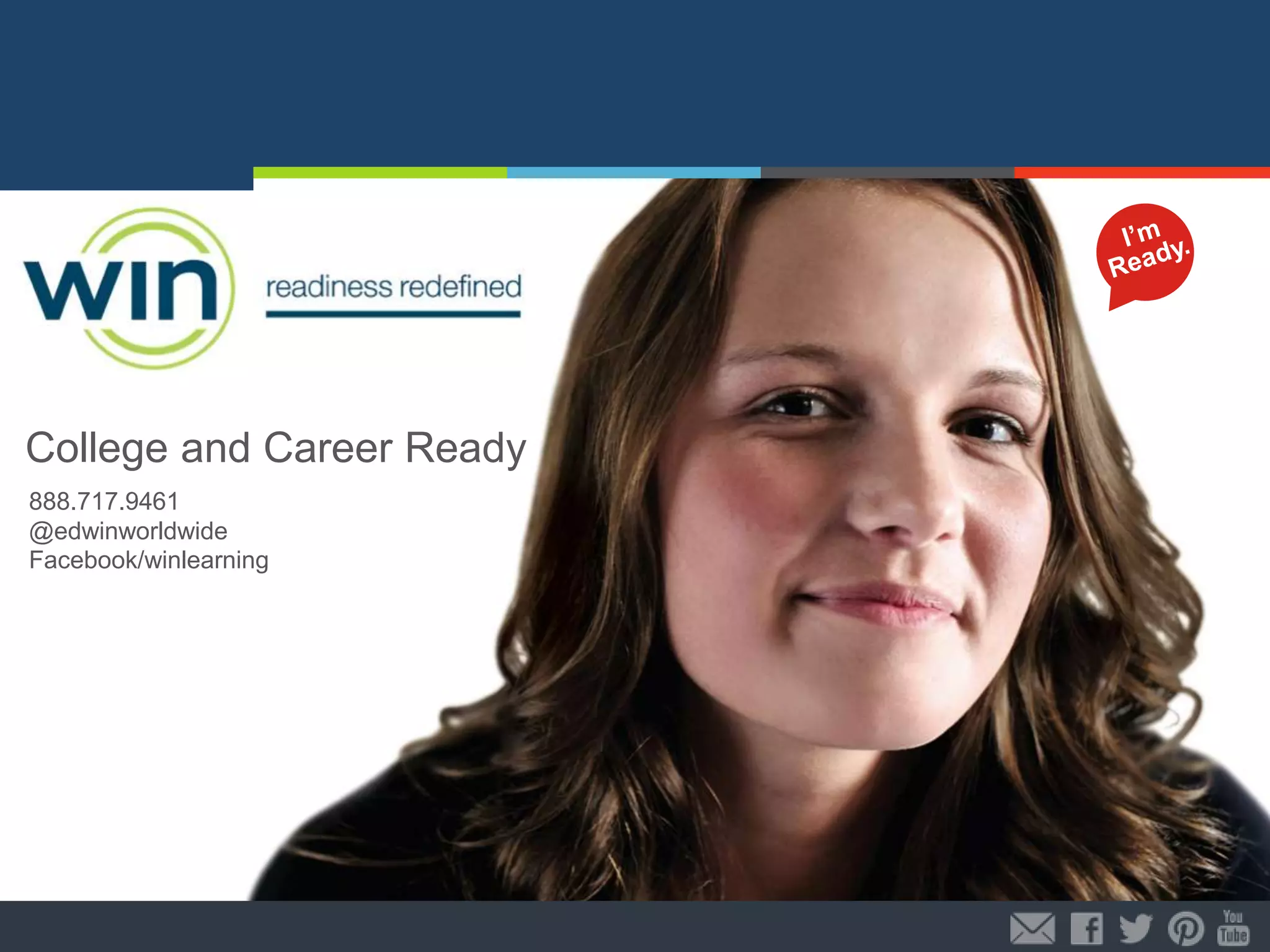 College and Career Ready
888.717.9461
@edwinworldwide
Facebook/winlearning

 