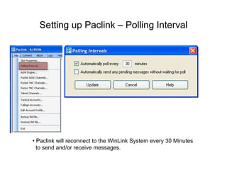 Setting up Paclink – Polling Interval
• Paclink will reconnect to the WinLink System every 30 Minutes
to send and/or receive messages.
 