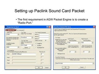 Setting up Paclink Sound Card Packet
• The first requirement in AGW Packet Engine is to create a
“Radio Port.”
 