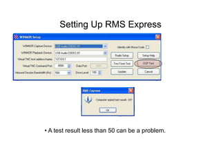 Setting Up RMS Express
• A test result less than 50 can be a problem.
 