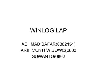 WINLOGILAP ACHMAD SAFAR(0802151) ARIF MUKTI WIBOWO(0802 SUWANTO(0802 