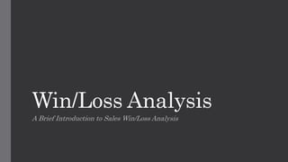 Win/Loss Analysis
A Brief Introduction to Sales Win/Loss Analysis
 