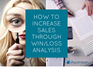 HOW TO
INCREASE
SALES
THROUGH
WIN/LOSS
ANALYSIS
 