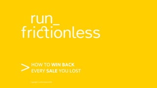 >
Copyright © runfrictionless 2018
HOW TO WIN BACK
EVERY SALE YOU LOST
 