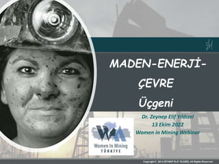 MADEN-ENERJİ-
ÇEVRE
Üçgeni
Dr. Zeynep Elif Yıldızel
13 Ekim 2022
Women in Mining Webinar
 