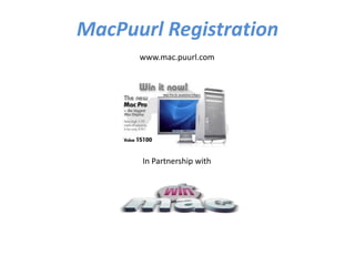 MacPuurl Registration
      www.mac.puurl.com




      In Partnership with
 