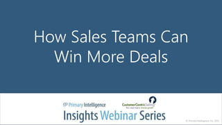 How Sales Teams Can
Win More Deals
© Primary Intelligence, Inc. 2015
 