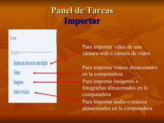 Panel de Tareas Importar Para importar video de una cámara web o cámara de video Para importar videos almacenados en la computadora Para importar imágenes o fotografías almacenados en la computadora Para importar audio o música almacenados en la computadora 