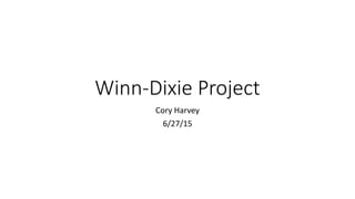 Winn-Dixie Project
CORY HARVEY
6/27/15
 