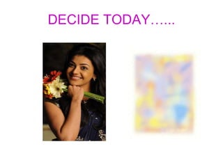 DECIDE TODAY…... 