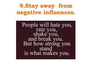   9.Stay away  from negative influences. 