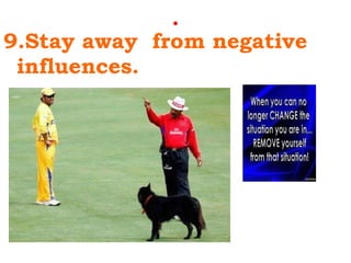 . 9.Stay away  from negative influences. 