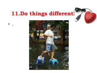 11.Do things differently…. . 