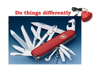 Do things differently…. . 