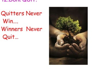 12.Dont QUIT. Quitters Never  Win…. Winners  Never  Quit… 