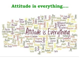 Attitude is everything…. 
