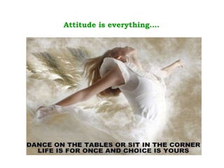 Attitude is everything…. 