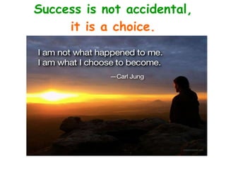 Success is not accidental, it is a choice. 