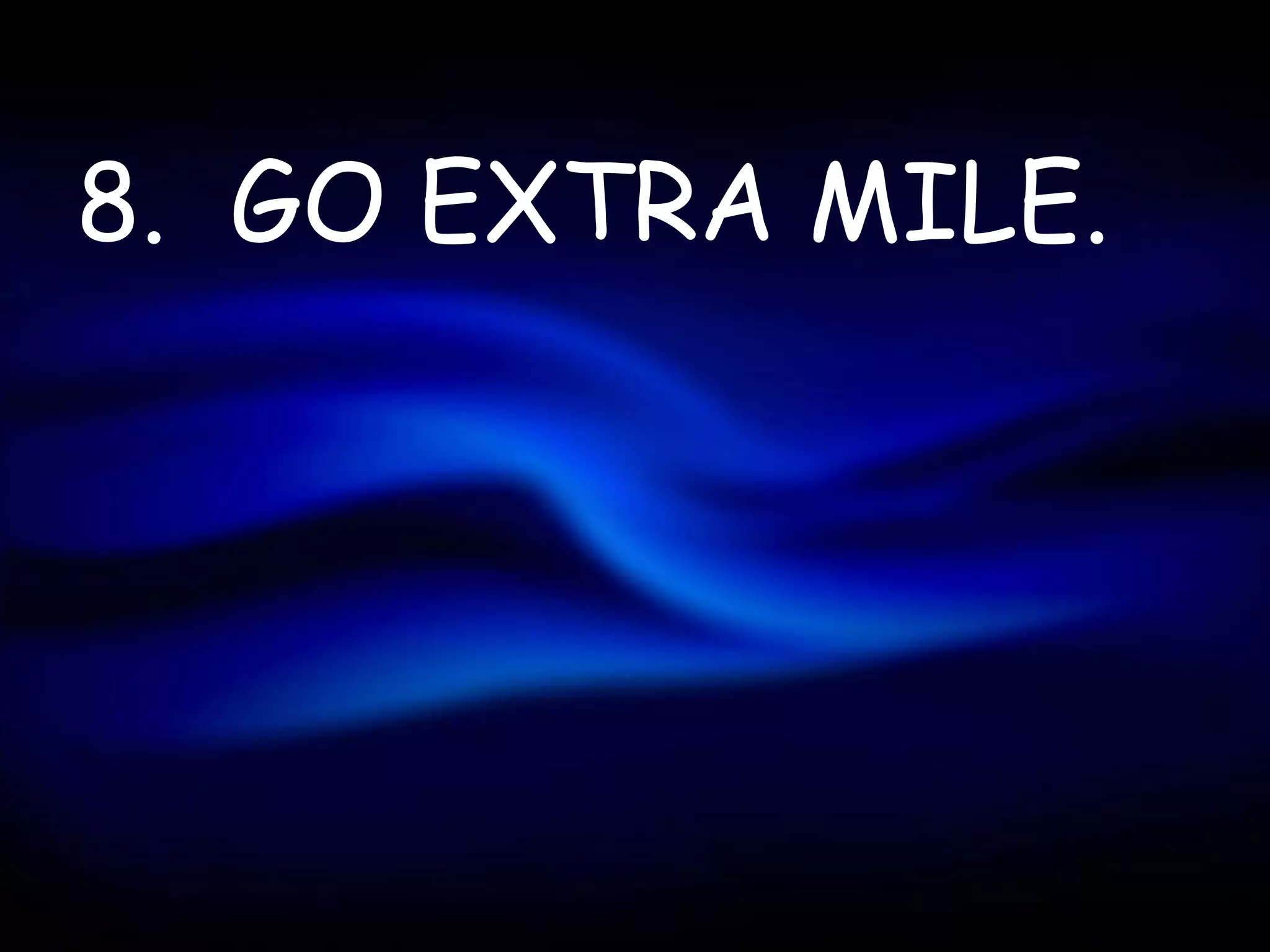 8. GO EXTRA MILE.
 