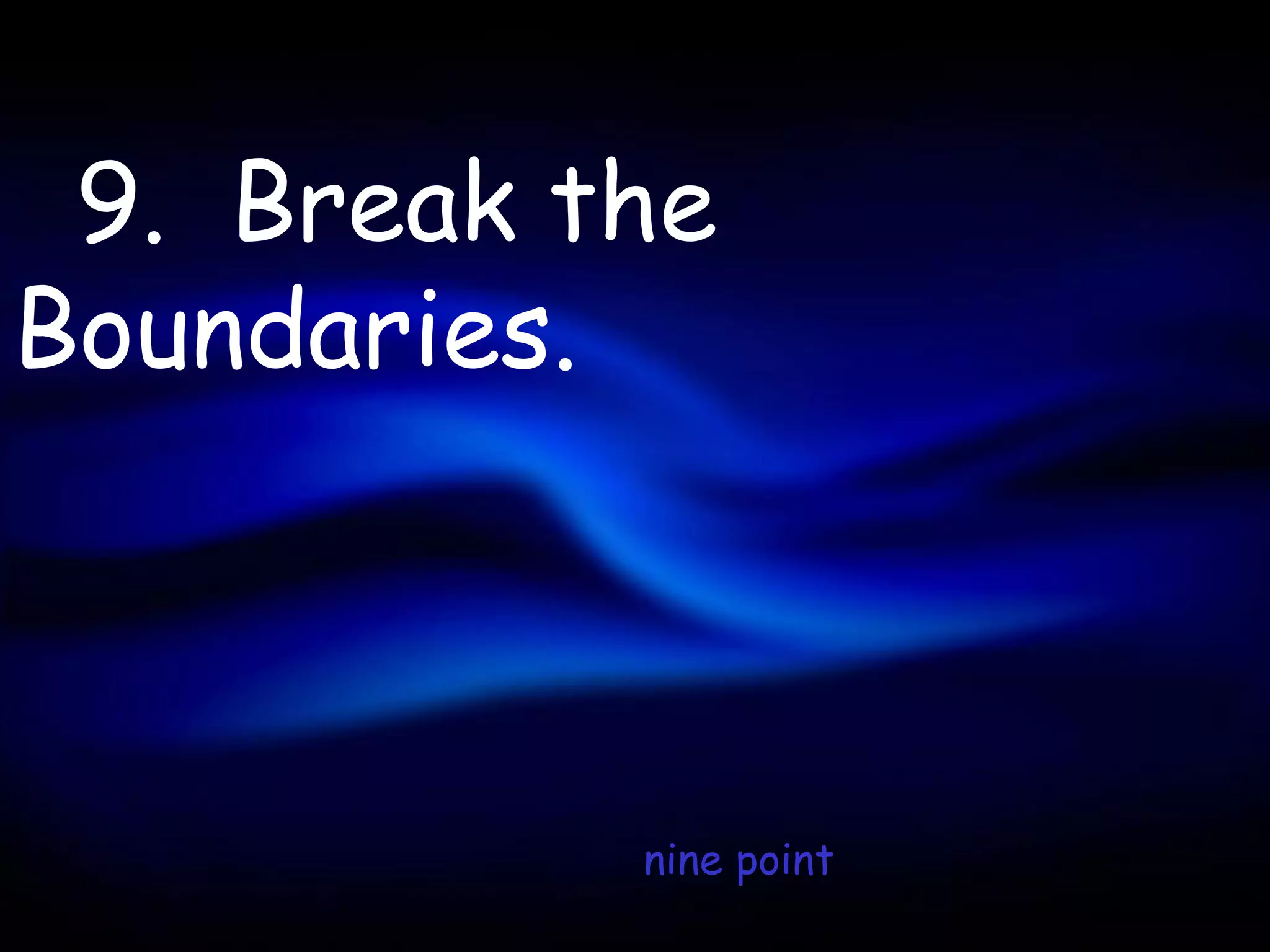 9. Break the
Boundaries.



           nine point
 