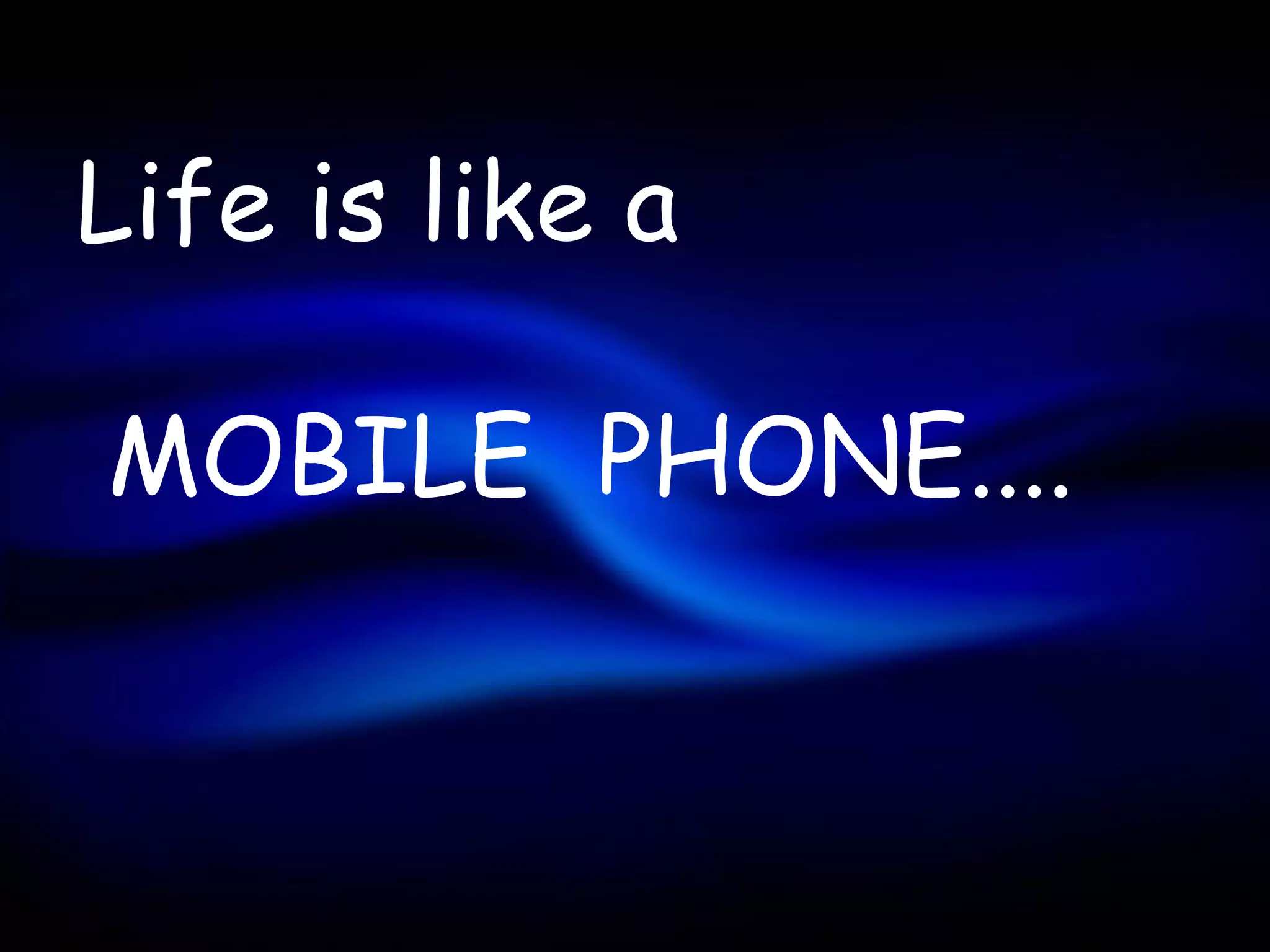 Life is like a

MOBILE PHONE....
 