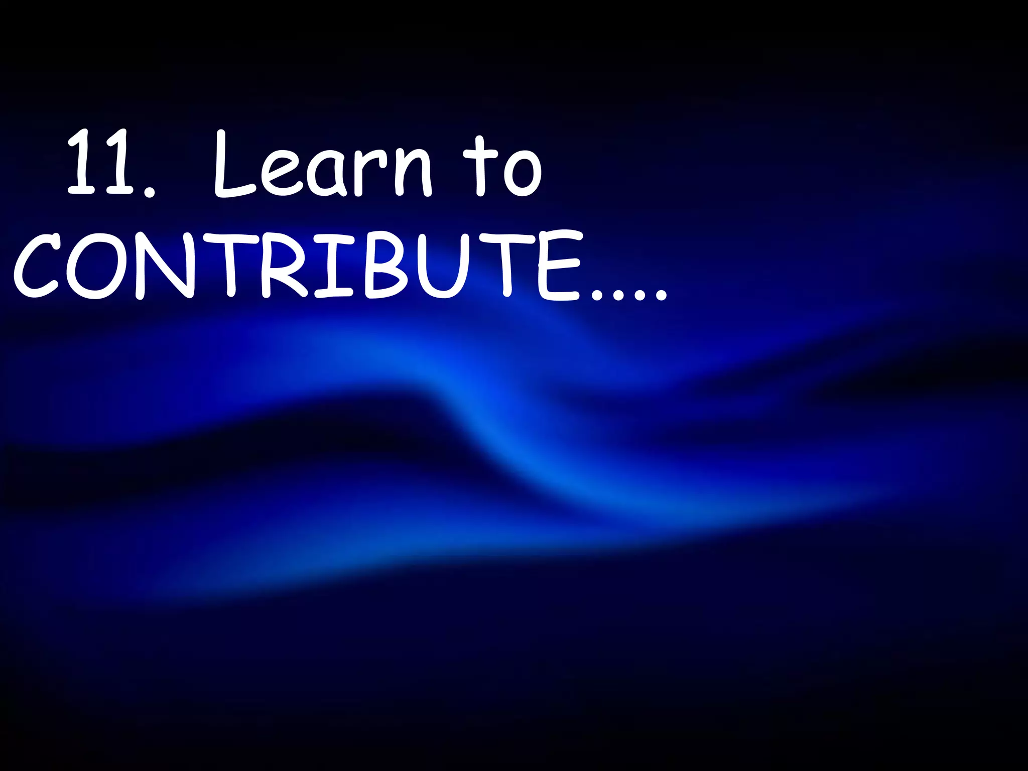 11. Learn to
CONTRIBUTE....
 