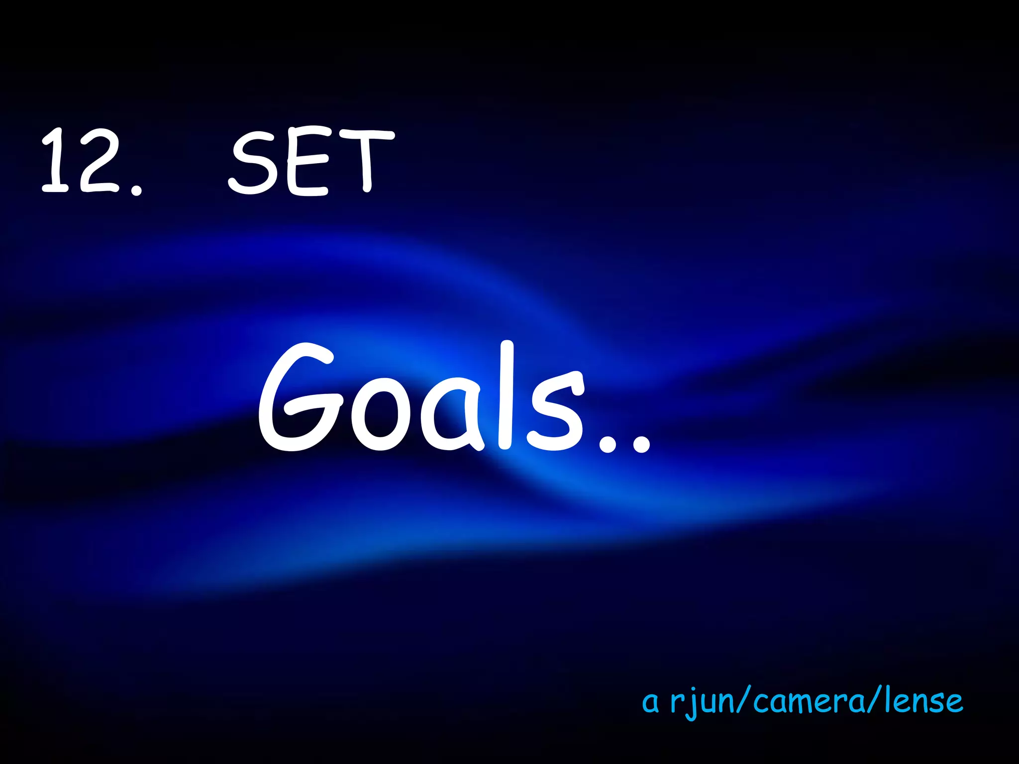 12. SET


    Goals..
          a rjun/camera/lense
 