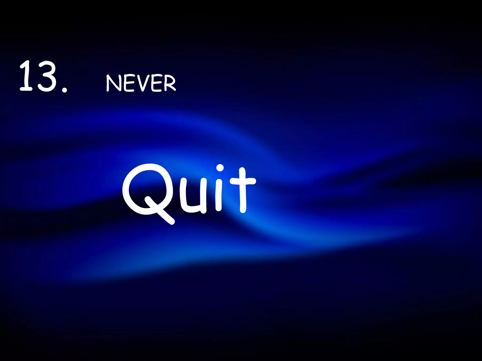 13.   NEVER




       Quit
 