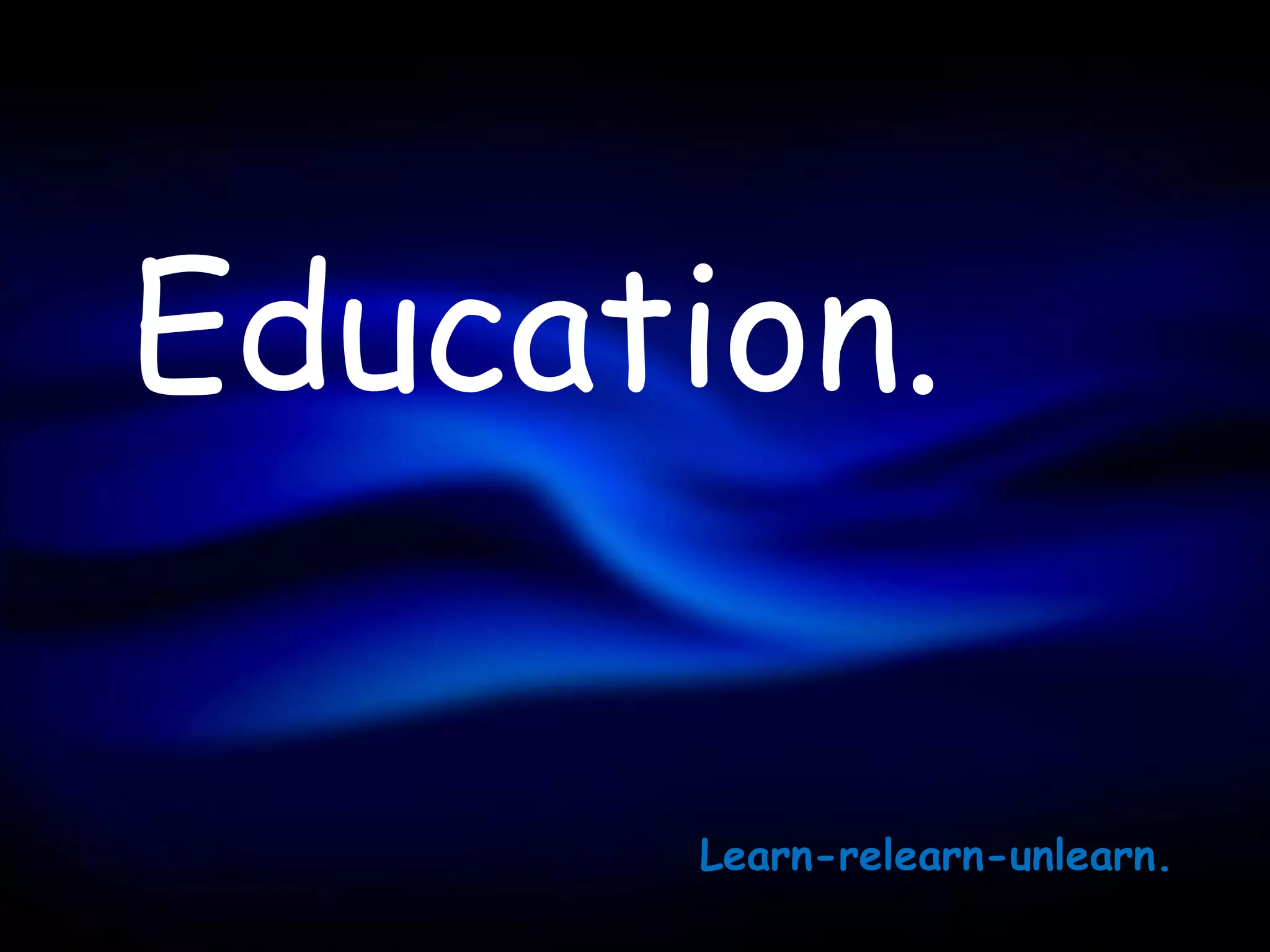 Education.

       Learn-relearn-unlearn.
 