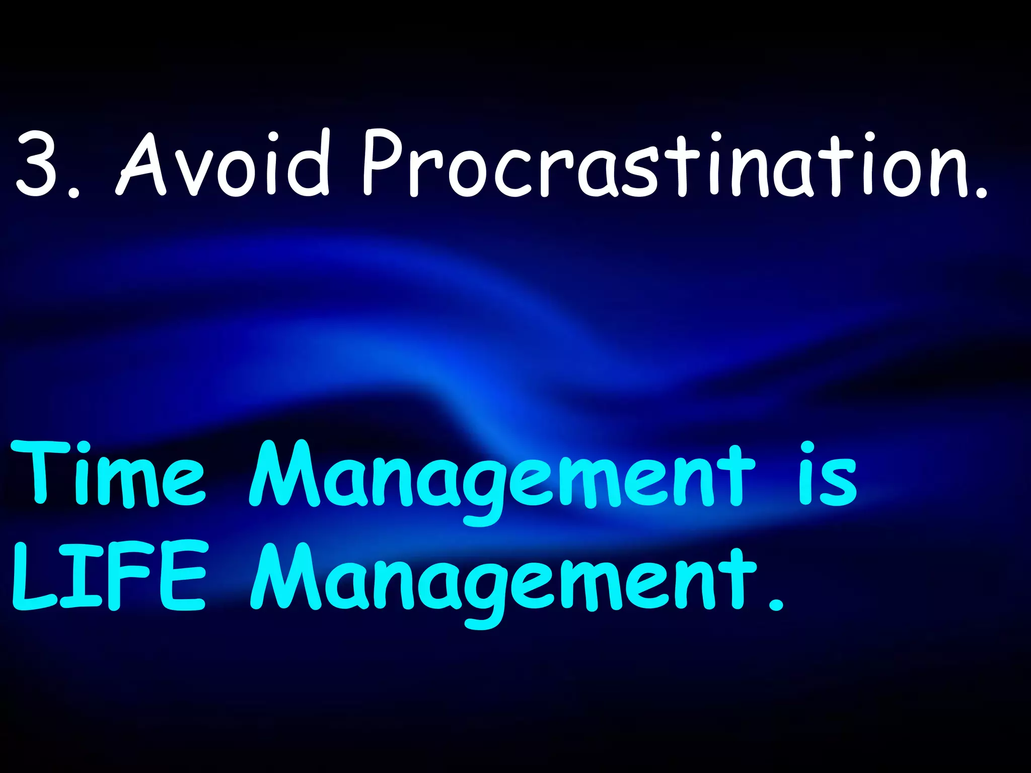 3. Avoid Procrastination.


Time Management is
LIFE Management.
 